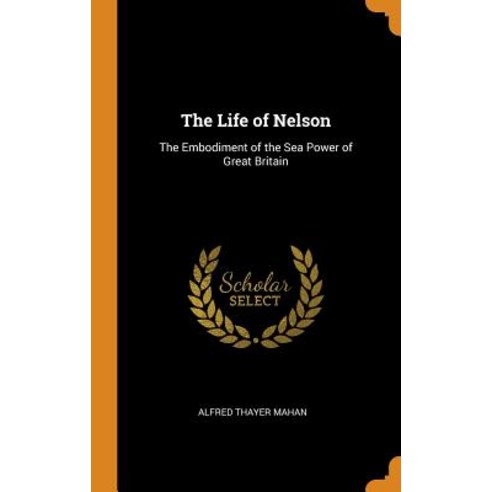 (영문도서) The Life of Nelson: The Embodiment of the Sea Power of Great Britain Hardcover, Franklin Classics, English, 9780342203994