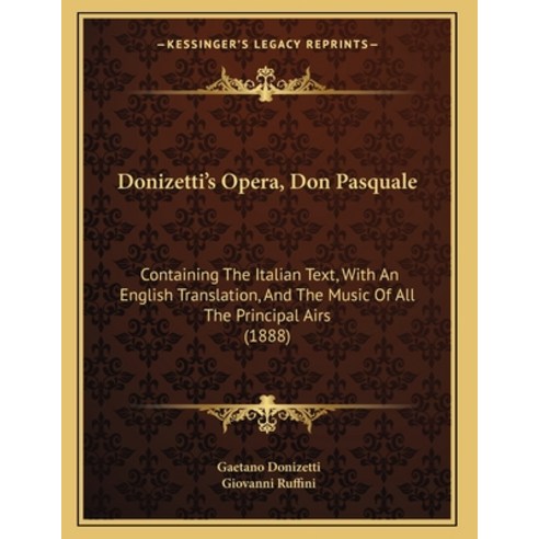 Donizetti''s Opera Don Pasquale: Containing The Italian Text With An English Translation And The M... Paperback, Kessinger Publishing, 9781164623861