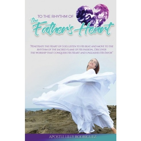 To the Rhythm of the Father''s Heart: Penetrate the Heart of God Listen to His Beat and Move to the... Paperback, Xulon Press