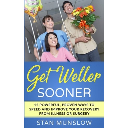 Get Weller Sooner: 12 Powerful Proven Ways to Speed Your Recovery from Illness or Surgery Paperback, Independently Published