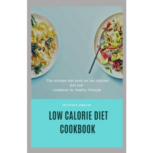 Low Calorie Diet Cookbook: The ultimate book guide on low calorie diet and cookbook for healthy life... Paperback, Independently Published