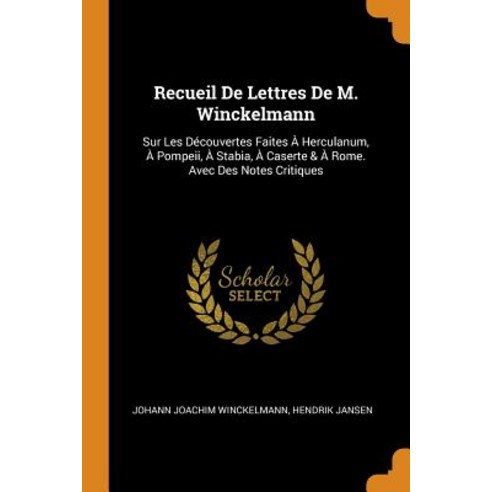 (영문도서) Recueil De Lettres De M. Winckelmann: Sur Les Découvertes Faites À Herculanum À Pompeii À S... Paperback, Franklin Classics, English, 9780342328123