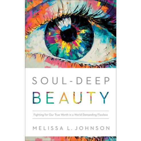 (영문도서) Soul-Deep Beauty: Fighting for Our True Worth in a World Demanding Flawless Paperback, Bethany House Publishers, English, 9780764241659