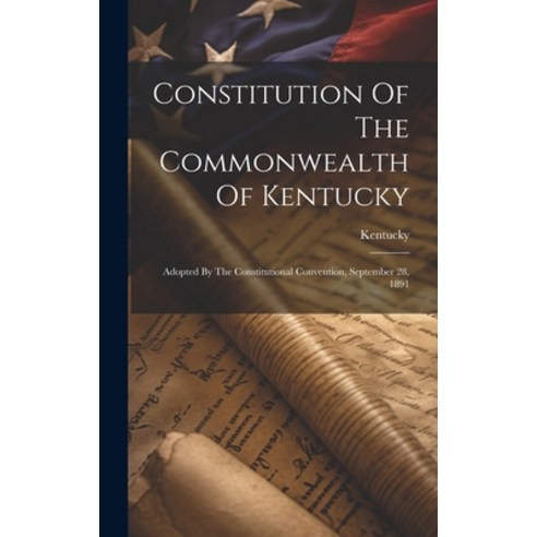 (영문도서) Constitution Of The Commonwealth Of Kentucky: Adopted By The Constitutional Convention Septe... Hardcover, Legare Street Press, English, 9781020437731