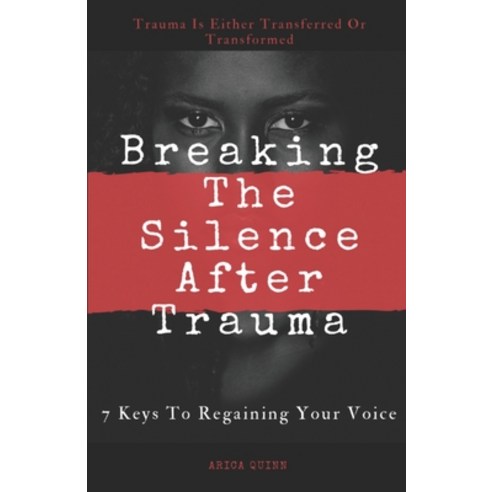 Breaking The Silence After Trauma: 7 Keys To Regaining Your Voice Paperback, Independently Published