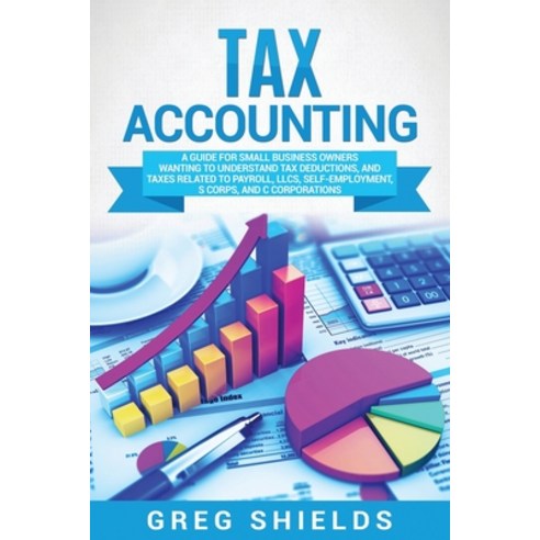 Tax Accounting: A Guide for Small Business Owners Wanting to Understand Tax Deductions and Taxes Re... Paperback, Bravex Publications, English, 9781637161289
