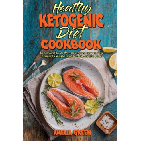 (영문도서) Healthy Ketogenic Diet Cookbook: A Complete Guide With Healthy and Easy Keto Diet Recipes To ... Paperback, Amelia Green, English, 9781801949941