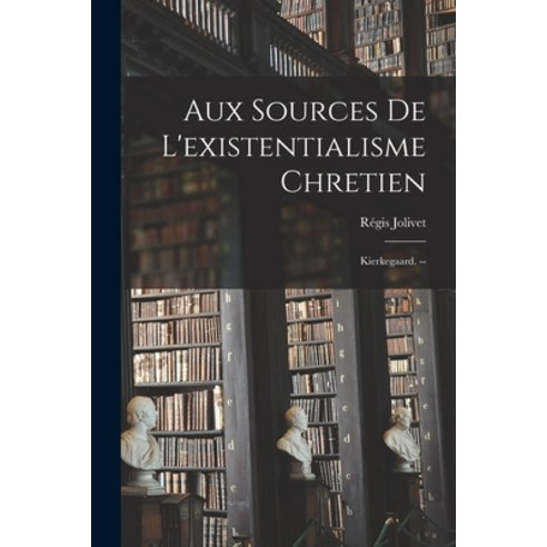 (영문도서) Aux Sources De L''existentialisme Chretien: Kierkegaard. -- Paperback, Hassell Street Press, English, 9781015242289