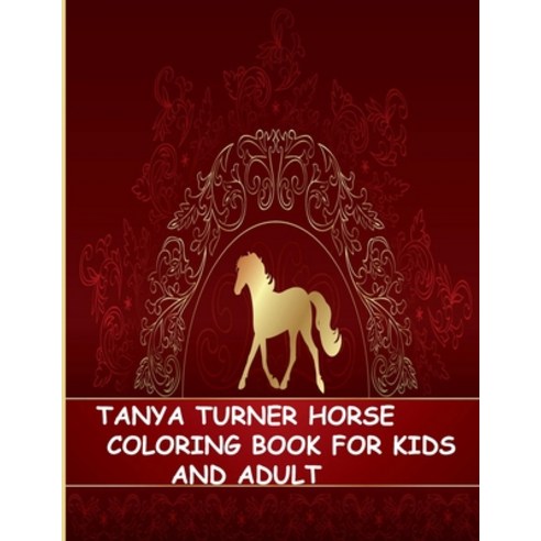 Tanya Turner Horse Coloring Book for Kids and Adult: Horse Coloring Book: Horse Coloring Pages for K... Paperback, Independently Published, English, 9798560948832