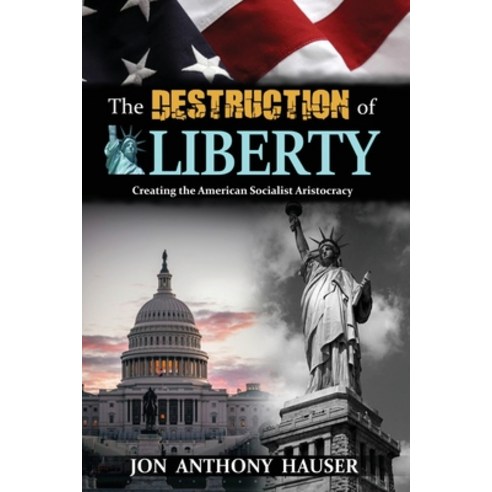 (영문도서) The Destruction of Liberty: Creating the American Socialist Aristocracy Paperback, Xulon Press, English, 9781662897542