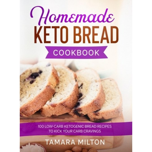 Homemade Keto Bread Cookbook: 100 Low-Carb Ketogenic Bread Recipes to Kick your Carb Cravings. Hardcover, Cascade Publishing, English, 9781922346278
