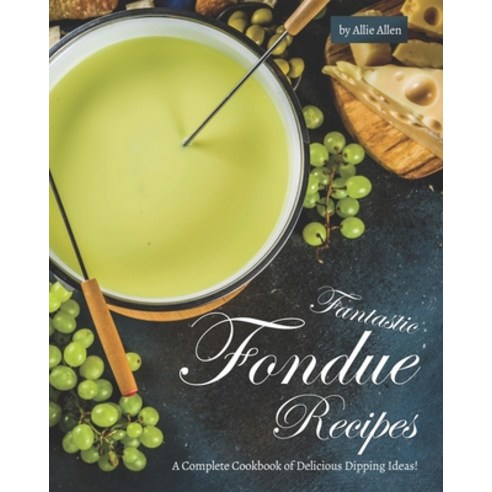 Fantastic Fondue Recipes: A Complete Cookbook of Delicious Dipping Ideas! Paperback, Independently Published, English, 9798570664227