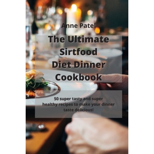 The Ultimate Sirtfood Diet Dinner Cookbook: 50 super tasty and super healthy recipes to make your di... Paperback, Anne Patel, English, 9781801454582