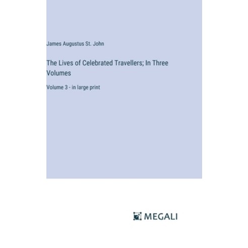 (영문도서) The Lives of Celebrated Travellers; In Three Volumes: Volume 3 - in large print Hardcover, Megali Verlag, English, 9783387302455