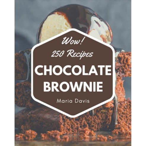 Wow! 250 Chocolate Brownie Recipes: Chocolate Brownie Cookbook - Your Best Friend Forever Paperback, Independently Published, English, 9798573285955