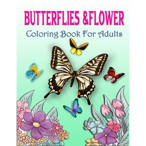 Butterflies And Flower Coloring Book For Adult: An Adult Coloring Book Featuring flower Butterflies ... Paperback, Independently Published