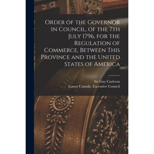 (영문도서) Order of the Governor in Council of the 7th July 1796 for the Regulation of Commerce Betwe... Paperback, Legare Street Press, English, 9781014365163