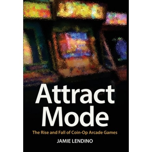 Attract Mode: The Rise and Fall of Coin-Op Arcade Games Hardcover, Steel Gear Press, English, 9781732355231