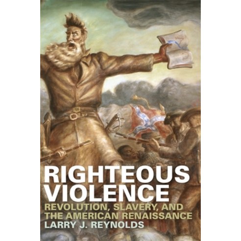 Righteous Violence: Revolution Slavery and the American Renaissance, Univ of Georgia Pr