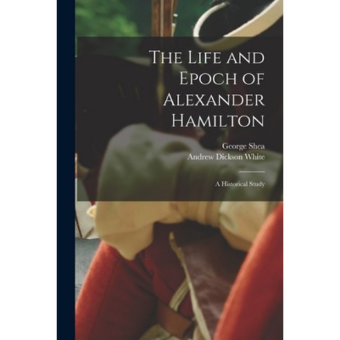 (영문도서) The Life and Epoch of Alexander Hamilton: a Historical Study Paperback, Legare Street Press, English, 9781014460059