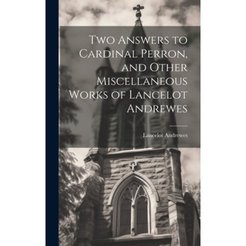 (영문도서) Two Answers to Cardinal Perron and Other Miscellaneous Works of Lancelot Andrewes Hardcover, Legare Street Press, English, 9781019620311