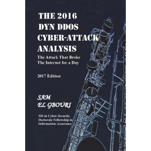 The 2016 Dyn DDOS Cyber Attack Analysis: The Attack that Broke the Internet for a Day Paperback, Createspace Independent Publishing Platform