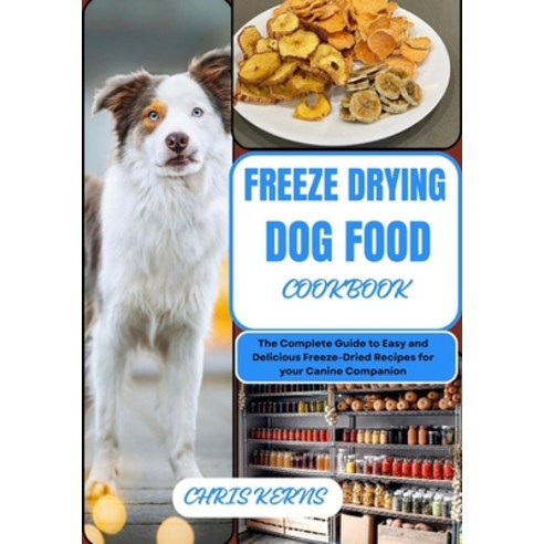 (영문도서) Freeze Drying Dog Food Cookbook: The Complete Guide to Easy and Delicious Freeze-Dried Recipe... Paperback, Independently Published, English, 9798876386113