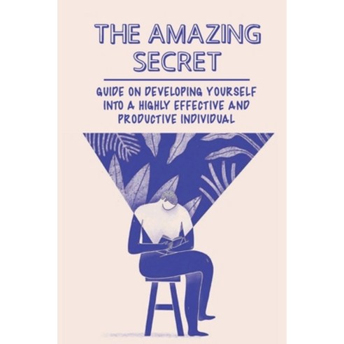 (영문도서) The Amazing Secret: Guide On Developing Yourself Into A Highly Effective And Productive Indiv... Paperback, Independently Published, English, 9798538931859