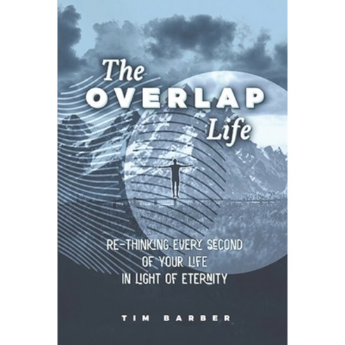 (영문도서) The Overlap Life: Rethinking Every Second of Your Life in Light of Eternity Paperback, Independently Published, English, 9798417368578