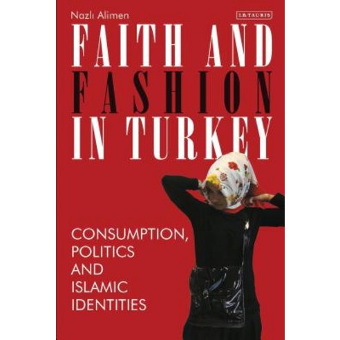 (영문도서) Faith and Fashion in Turkey: Consumption Politics and Islamic Identities Hardcover, Bloomsbury Publishing PLC, English, 9781788311663