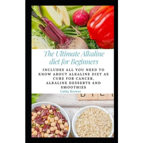The Ultimate Alkaline diet for Beginners: Includes All you need to know about alkaline diet as cure ... Paperback, Independently Published