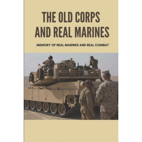 (영문도서) The Old Corps And Real Marines: Memory Of Real Marines And Real Combat: True Story Of The Ame... Paperback, Independently Published, English, 9798512737132
