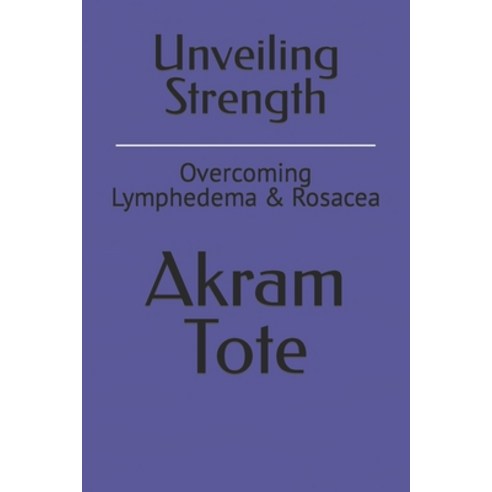 (영문도서) Unveiling Strength: Overcoming Lymphedema & Rosacea Paperback, Independently Published, English, 9798395720719