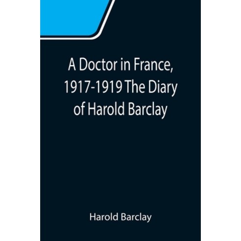 (영문도서) A Doctor in France 1917-1919 The Diary of Harold Barclay Paperback, Alpha Edition, English, 9789355111920