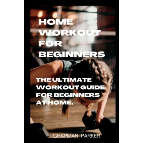 (영문도서) Home Workout for Beginners: The Ultimate Workout Guide For Beginners At home Paperback, Independently Published, English, 9798847033275