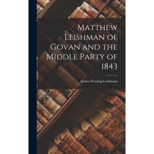 (영문도서) Matthew Leishman of Govan and the Middle Party of 1843 Hardcover, Legare Street Press, English, 9781018986227