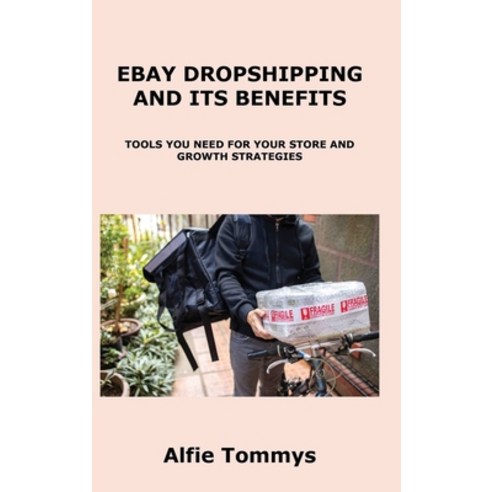 (영문도서) Ebay Dropshipping and Its Benefits: Tools You Need for Your Store and Growth Strategies Hardcover, Alfie Tommys, English, 9781806153763