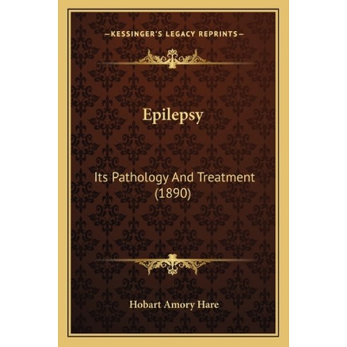Epilepsy: Its Pathology And Treatment (1890) Paperback, Kessinger Publishing
