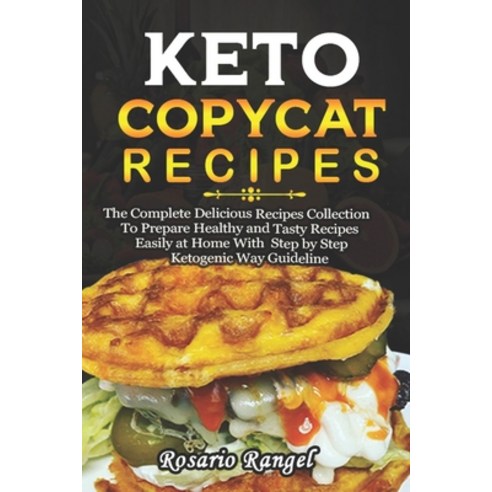 Keto Copycat Recipes: The Complete Delicious Recipes Collection to Prepare Healthy and Tasty Recipes... Paperback, Independently Published