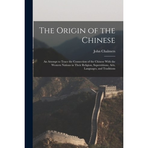 (영문도서) The Origin of the Chinese: An Attempt to Trace the Connection of the Chinese With the Western... Paperback, Legare Street Press, English, 9781017352498