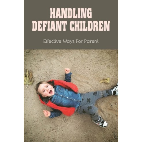 (영문도서) Handling Defiant Children: Effective Ways For Parent: How To Get Defiant Child To Obey Paperback, Independently Published, English, 9798503785494