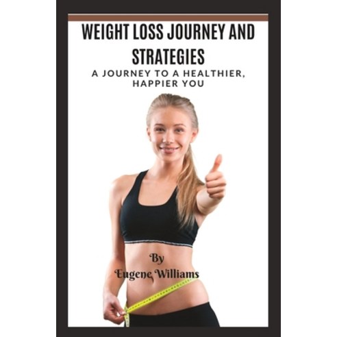 (영문도서) Weight Loss Journey and Strategies: A Journey to a Healthier Happier You Paperback, Independently Published, English, 9798861553681