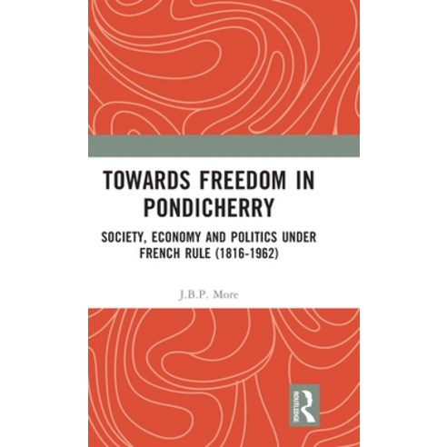 (영문도서) Towards Freedom in Pondicherry: Society Economy and Politics under French Rule (1816-1962) Hardcover, Routledge