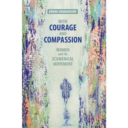 With Courage and Compassion: Women and the Ecumenical Movement Paperback, Fortress Press, English, 9781506430249