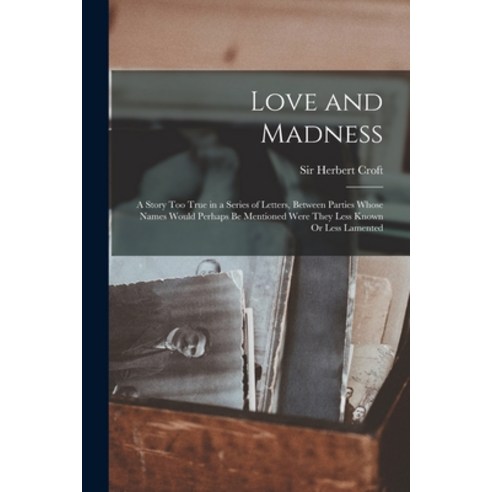 (영문도서) Love and Madness: A Story Too True in a Series of Letters Between Parties Whose Names Would ... Paperback, Legare Street Press, English, 9781017732467