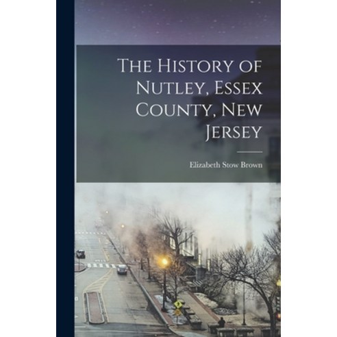 (영문도서) The History of Nutley Essex County New Jersey Paperback, Legare Street Press, English, 9781016176330