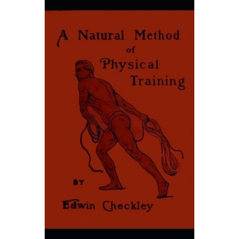 A Natural Method of Physical Training: Making Muscle and Reducing Flesh Without Dieting or Apparatus... Paperback, Independently Published