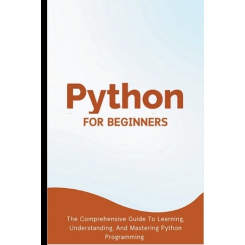 (영문도서) Python For Beginners: The Comprehensive Guide To Learning Understanding And Mastering Pytho... Paperback, Voltaire Lumiere, English, 9798223216346