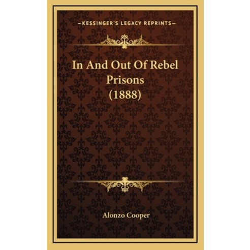 In And Out Of Rebel Prisons (1888) Hardcover, Kessinger Publishing
