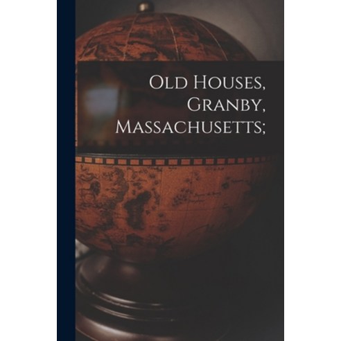 (영문도서) Old Houses Granby Massachusetts; Paperback, Hassell Street Press, English, 9781014714442